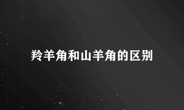 羚羊角和山羊角的区别