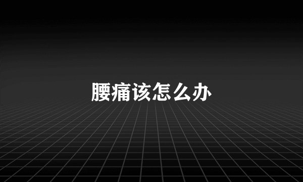 腰痛该怎么办