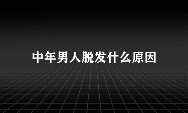 中年男人脱发什么原因