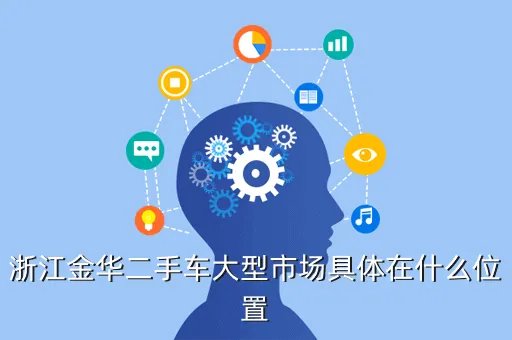 二手车交易市场百姓网金华，浙江金华二手车大型市场具体在什么位置