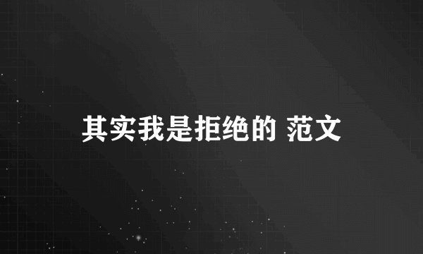 其实我是拒绝的 范文
