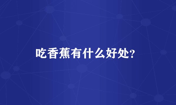 吃香蕉有什么好处？