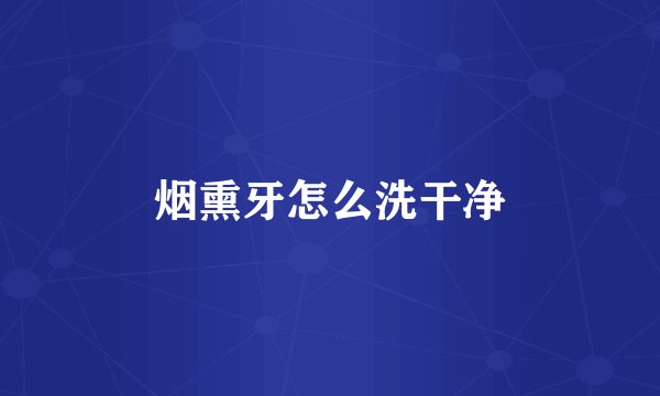 烟熏牙怎么洗干净
