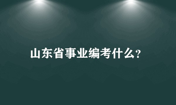 山东省事业编考什么？