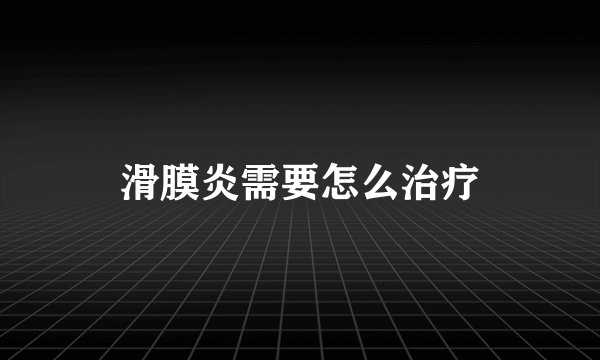 滑膜炎需要怎么治疗