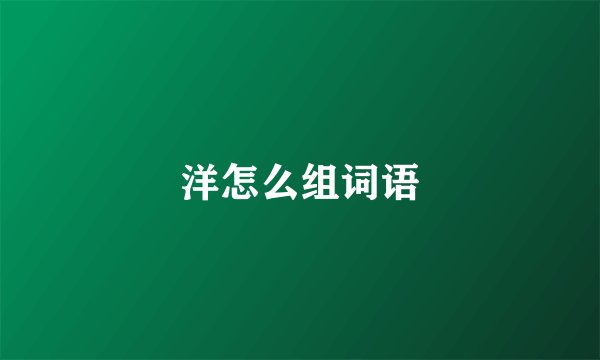 洋怎么组词语
