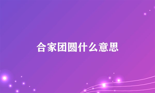 合家团圆什么意思