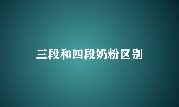 三段和四段奶粉区别