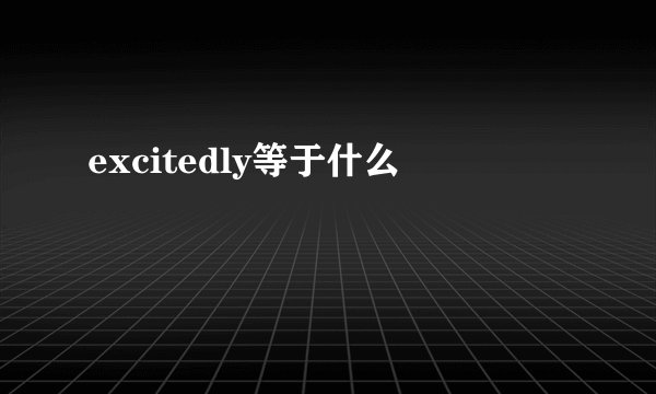 excitedly等于什么