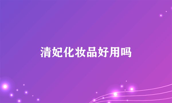 清妃化妆品好用吗