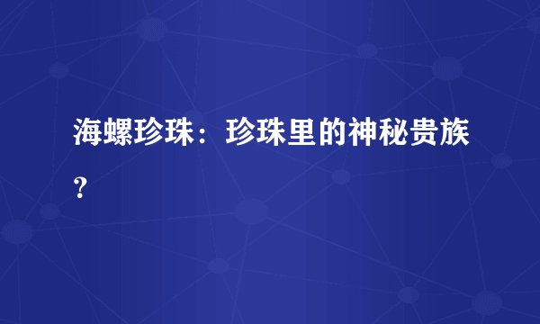 海螺珍珠：珍珠里的神秘贵族？