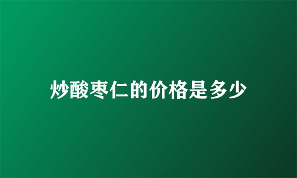 炒酸枣仁的价格是多少