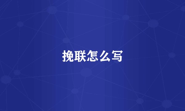 挽联怎么写