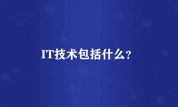 IT技术包括什么?