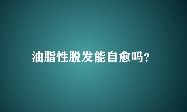 油脂性脱发能自愈吗？