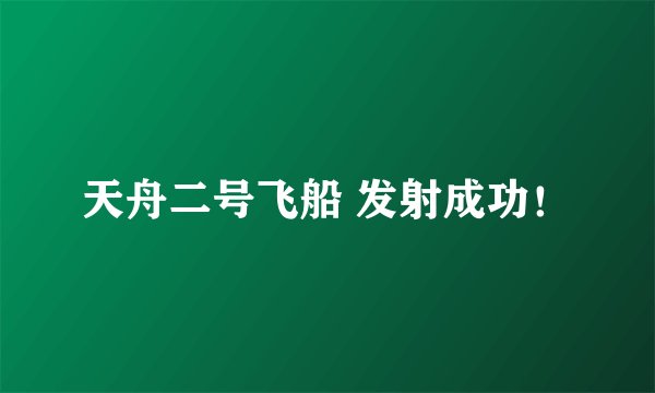 天舟二号飞船 发射成功！