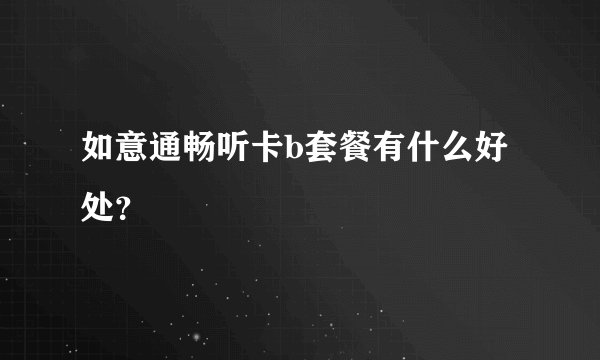 如意通畅听卡b套餐有什么好处？