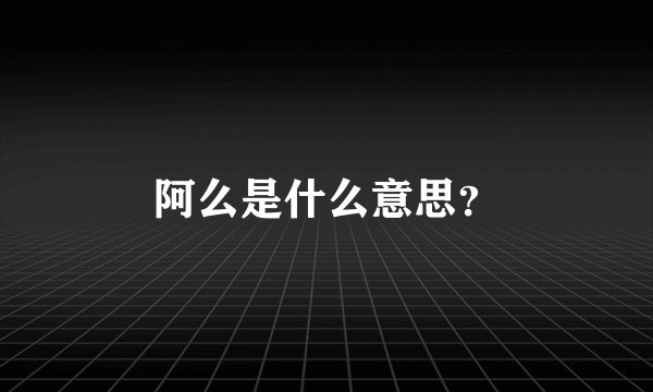 阿么是什么意思?