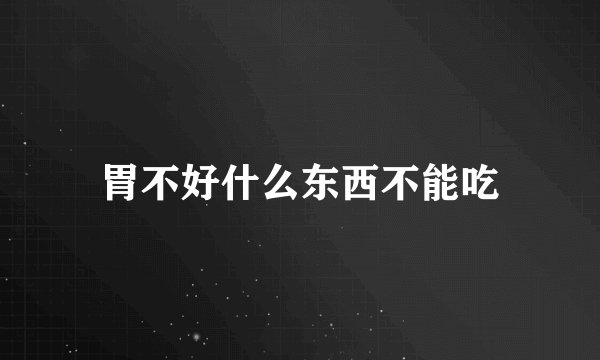 胃不好什么东西不能吃