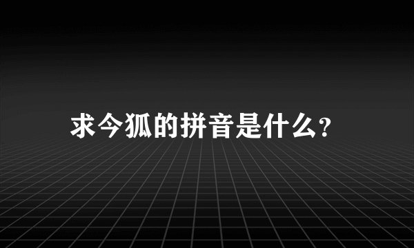 求今狐的拼音是什么？