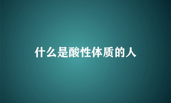 什么是酸性体质的人