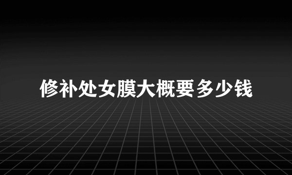 修补处女膜大概要多少钱