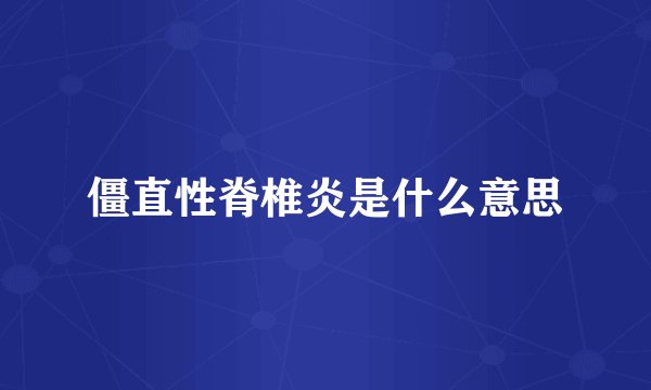 僵直性脊椎炎是什么意思