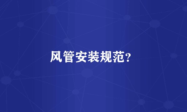 风管安装规范？