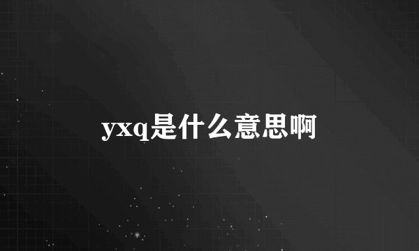 yxq是什么意思啊