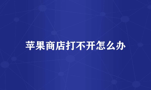 苹果商店打不开怎么办