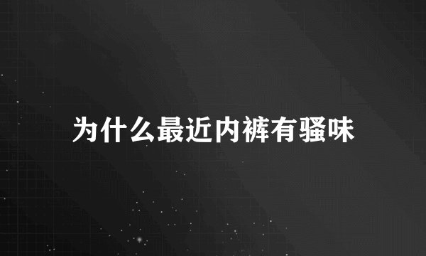为什么最近内裤有骚味