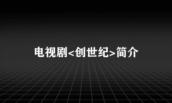 电视剧<创世纪>简介
