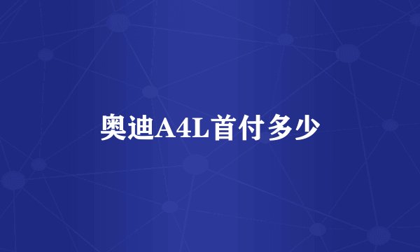 奥迪A4L首付多少