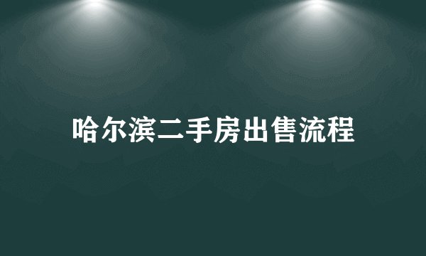 哈尔滨二手房出售流程