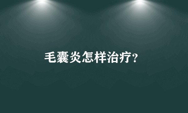 毛囊炎怎样治疗？
