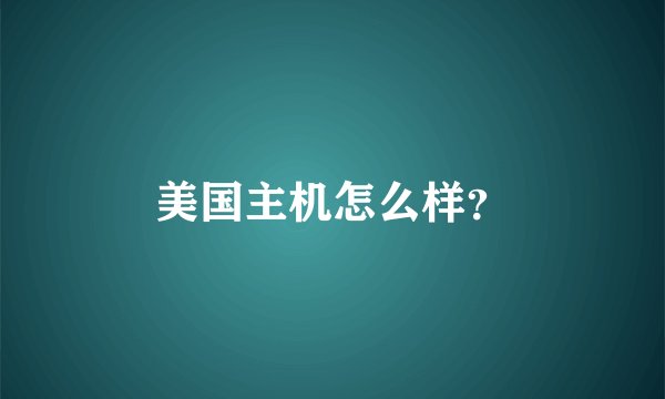 美国主机怎么样？
