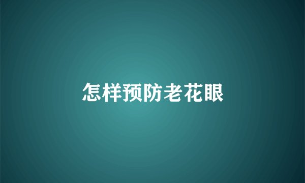 怎样预防老花眼