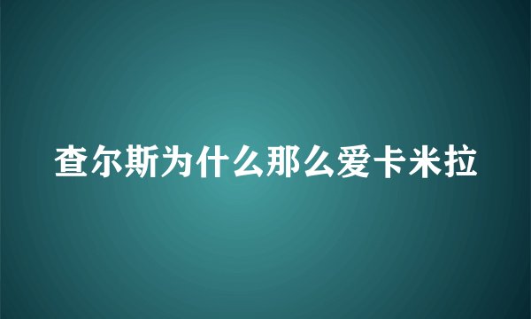 查尔斯为什么那么爱卡米拉