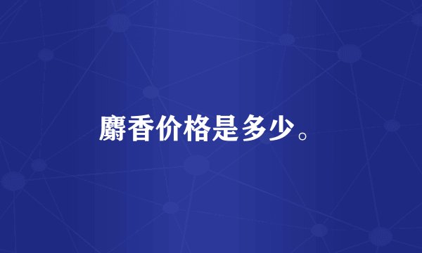 麝香价格是多少。