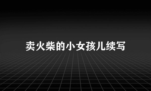 卖火柴的小女孩儿续写