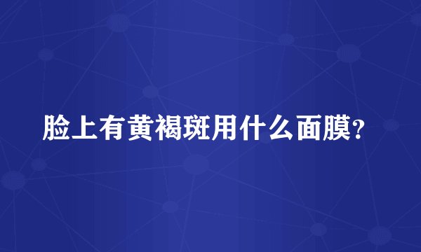 脸上有黄褐斑用什么面膜？