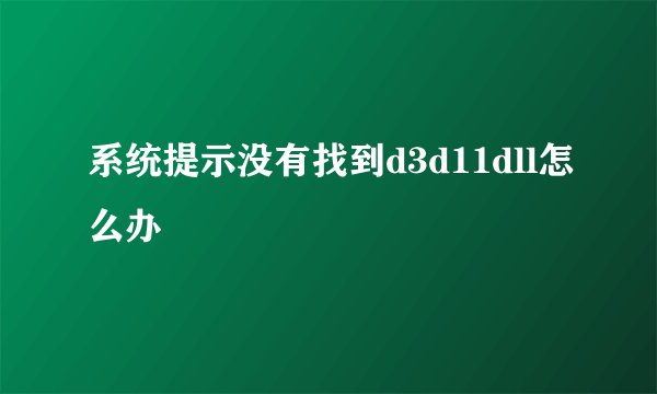 系统提示没有找到d3d11dll怎么办
