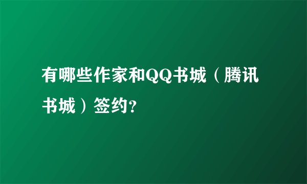 有哪些作家和QQ书城（腾讯书城）签约？