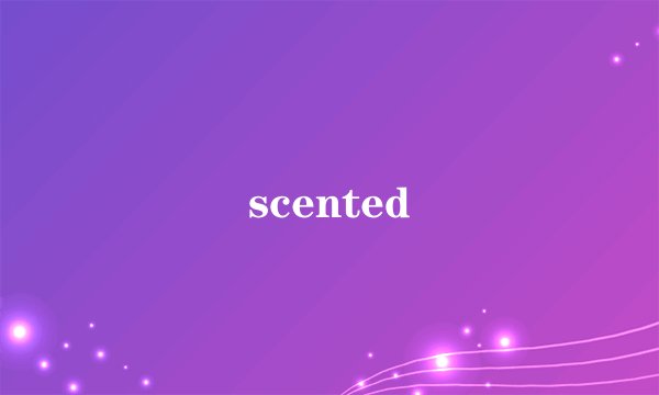 scented