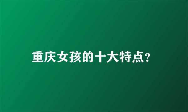 重庆女孩的十大特点？