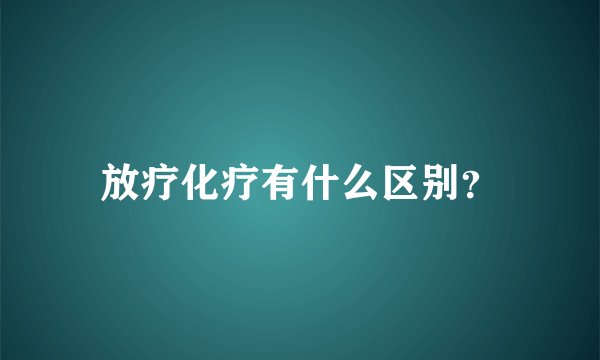 放疗化疗有什么区别？