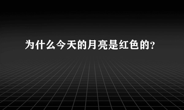 为什么今天的月亮是红色的？