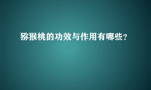 猕猴桃的功效与作用有哪些？