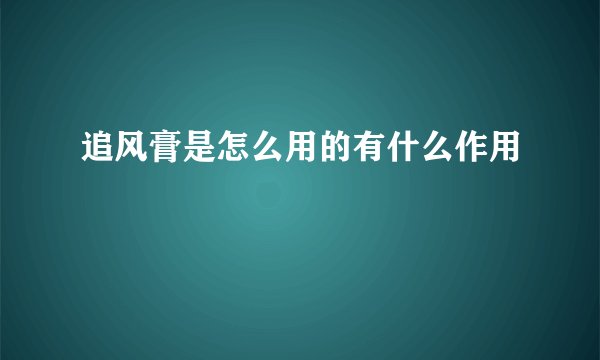 追风膏是怎么用的有什么作用