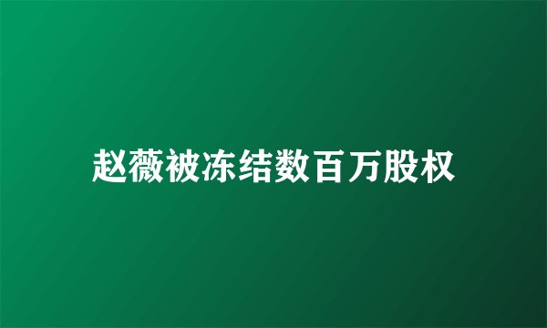 赵薇被冻结数百万股权